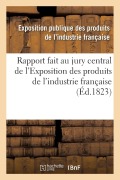 Cover-Bild zum Titel 'Rapport Fait Au Jury Central de l'Exposition Des Produits de l'Industrie Française' von 'Industrie Francaise'