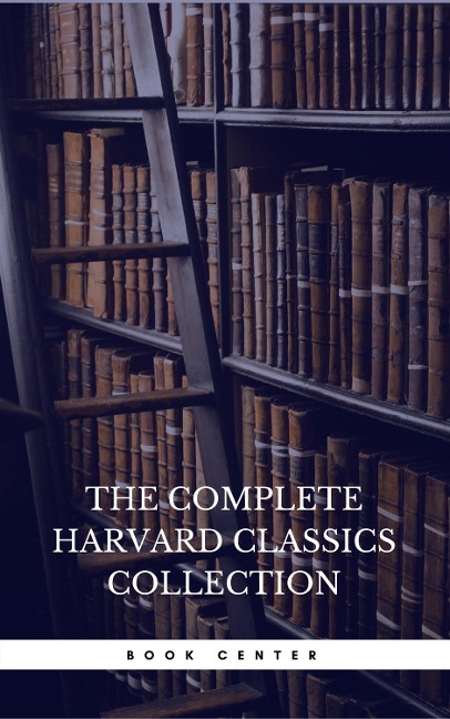 The Harvard Classics & Fiction Collection [180 Books] - Charles W. Eliot, Anonymous, Grimm Brothers, Hans Christian Andersen, Oliver Goldsmith