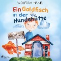 Cover-Bild zum Titel 'Ein Goldfisch in der Hundehütte' von 'Wolfram Hänel'