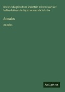 Cover-Bild zum Titel 'Annales' von 'Société d'agriculture industrie sciences arts et belles-lettres du département de la Loire'