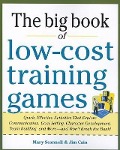 Big Book of Low-Cost Training Games: Quick, Effective Activities That Explore Communication, Goal Setting, Character Development, Teambuilding, and More--And Won't Break the Bank! - Mary Scannell, Jim Cain