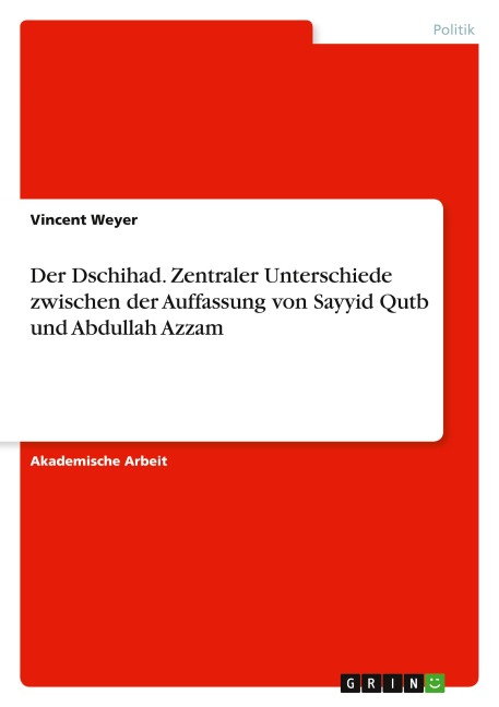 Der Dschihad. Zentraler Unterschiede zwischen der Auffassung von Sayyid Qutb und Abdullah Azzam - Vincent Weyer