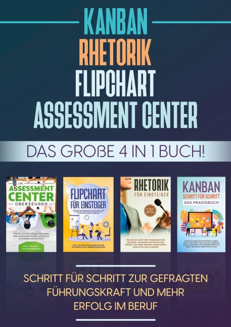 Assessment Center | Flipchart | Rhetorik | KANBAN: Das große 4 in 1 Buch! Schritt für Schritt zur gefragten Führungskraft und mehr Erfolg im Beruf - Sebastian Grapengeter