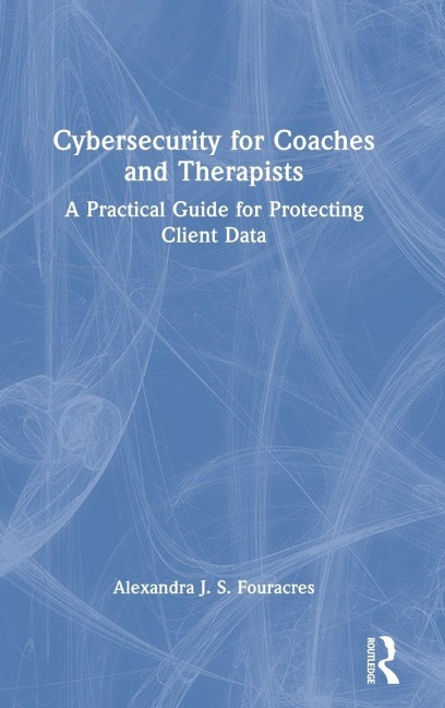 Cybersecurity for Coaches and Therapists - Alexandra Fouracres