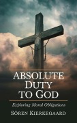 Cover-Bild zum Titel 'Absolute Duty to God: Exploring Moral Obligations (Grapevine Press)' von 'Søren Kierkegaard Caleb Sinclair'