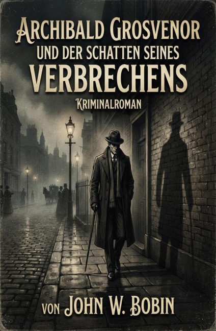 Archibald Grosvenor und der Schatten seines Verbrechens: Kriminalroman - John W. Bobin