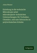 Einleitung in die technische Mikroskopie nebst mikroskopisch-technischen Untersuchungen: für Techniker, Chemiker, und zum Gebrauche an polytechnischen Schulen - Julius Wiesner