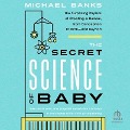 The Secret Science of Baby: The Surprising Physics of Creating a Human, from Conception to Birth - And Beyond - Michael Banks