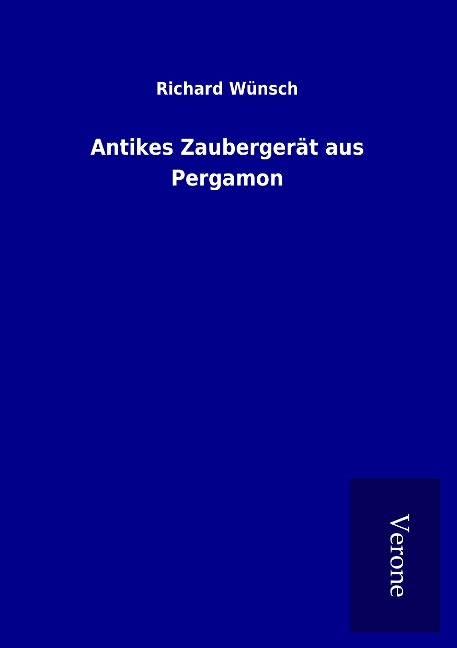 Antikes Zaubergerät aus Pergamon - Richard Wünsch