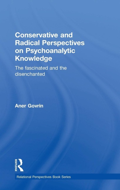 Conservative and Radical Perspectives on Psychoanalytic Knowledge - Aner Govrin