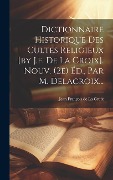 Cover-Bild zum Titel 'Dictionnaire Historique Des Cultes Religieux [by J.f. De La Croix]. Nouv. (2e) Éd., Par M. Delacroix...' von ''