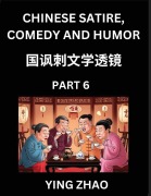 Learn Chinese Satire, Comedy and Humor Stories (Part 6) - Practice Reading Mandarin Chinese Textbooks, A Beginners Guide to Learn Ancient Language and Culture, Words, Laugh Out Loud with Simple Lessons, Improve Vocabulary, English, Pinyin, Simplified Char - Ying Zhao
