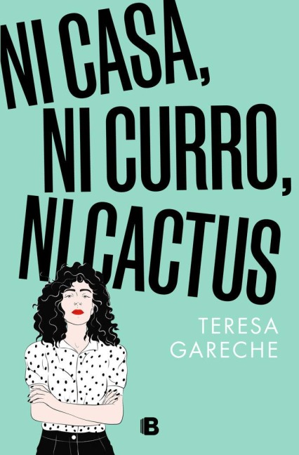 Ni Casa, Ni Curro, Ni Cactus / No House, No Gig, Not Even a Cactus - Teresa Gareche