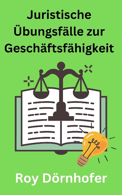 Juristische Übungsfälle zur Geschäftsfähigkeit - Roy Dörnhofer