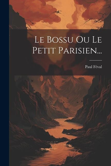 Le Bossu Ou Le Petit Parisien... - Paul Féval