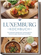 Cover-Bild zum Titel 'Luxemburg Kochbuch: Die leckersten Rezepte der luxemburgischen Küche für jeden Geschmack und Anlass - inkl. Suppen, Fingerfood, Aufstrichen & Getränken' von 'Leonie Schmit'