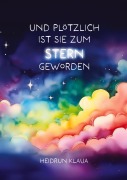 Cover-Bild zum Titel 'Und plötzlich ist sie zum Stern geworden' von 'Heidrun Klaua'