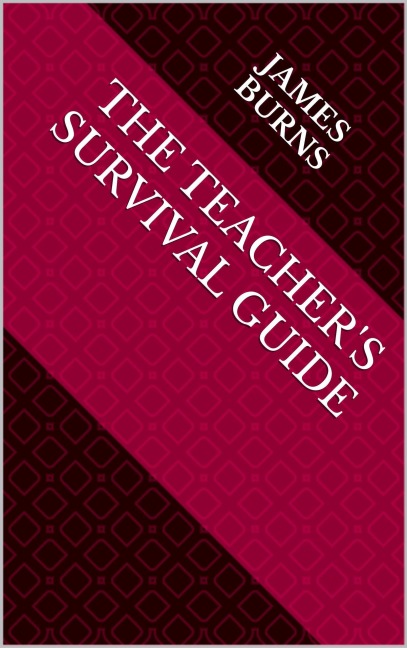 The Teacher's Survival Guide - James Burns