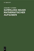 Sammlung neuer mathematischer Aufgaben - Alexander Forstner