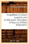 Cover-Bild zum Titel 'L'Expédition de Crimée Jusqu'à La Prise de Sébastopol: Chroniques de la Guerre d'Orient T1(éd.1857)' von 'César Lecat Bazancourt'