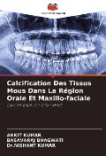 Calcification Des Tissus Mous Dans La Région Orale Et Maxillo-faciale - Ankit Kumar, Basavaraj Bhagwati, Nishant Kumar