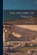 The History Of Psellus... - Michael Psellus