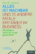 Cover-Bild zum Titel 'Alles ist machbar und 25 andere fatale Irrtümer im Business' von 'Bertold Ulsamer'