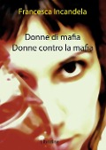 Donne di mafia. Donne contro la mafia - Francesca Incandela
