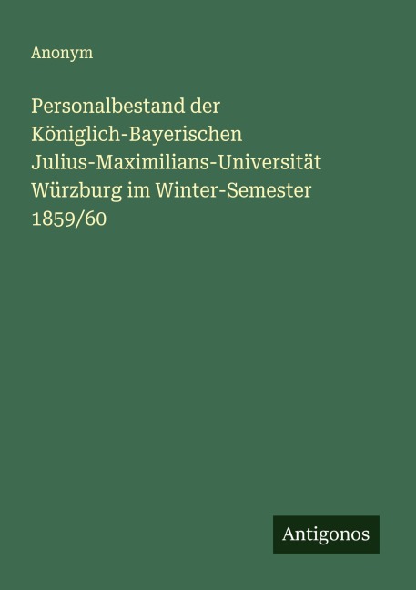 Personalbestand der Königlich-Bayerischen Julius-Maximilians-Universität Würzburg im Winter-Semester 1859/60 - Anonym