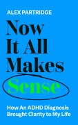 Cover-Bild zum Titel 'Now It All Makes Sense - How An ADHD Diagnosis Changed My Life' von 'Alex Partridge'