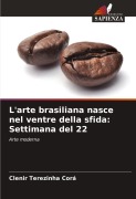 Cover-Bild zum Titel 'L'arte brasiliana nasce nel ventre della sfida: Settimana del 22' von 'Clenir Terezinha Corá'
