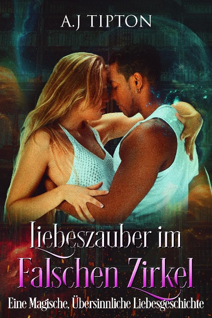 Liebeszauber im Falschen Zirkel: Eine Magische, Übersinnliche Liebesgeschichte (Liebe in der Bücherei, #3) - Aj Tipton