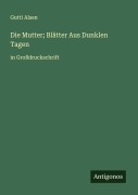 Cover-Bild zum Titel 'Die Mutter; Blätter Aus Dunklen Tagen' von 'Gutti Alsen'