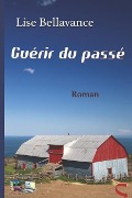 Cover-Bild zum Titel 'Guérir du passé: Roman' von 'Lise Bellavance'