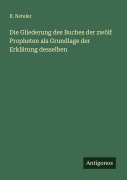 Cover-Bild zum Titel 'Die Gliederung des Buches der zwölf Propheten als Grundlage der Erklärung desselben' von 'B. Neteler'