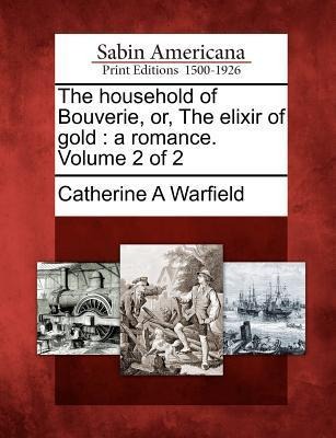 The Household of Bouverie, Or, the Elixir of Gold: A Romance. Volume 2 of 2 - Catherine A. Warfield