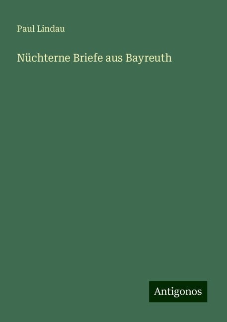 Nüchterne Briefe aus Bayreuth - Paul Lindau