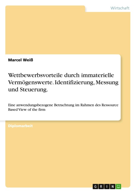 Wettbewerbsvorteile durch immaterielle Vermögenswerte. Identifizierung, Messung und Steuerung. - Marcel Weiß