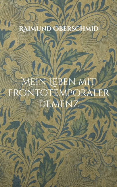 Mein Leben mit Frontotemporaler Demenz - Raimund Oberschmid