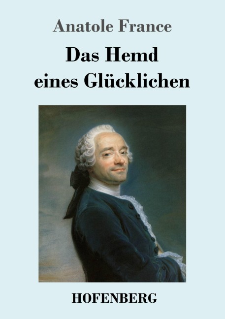 Das Hemd eines Glücklichen - Anatole France