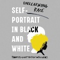 Self-Portrait in Black and White Lib/E: Unlearning Race - Thomas Chatterton Williams