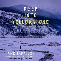 Deep Into Yellowstone: A Year's Immersion in Grandeur and Controversy - Rick Lamplugh