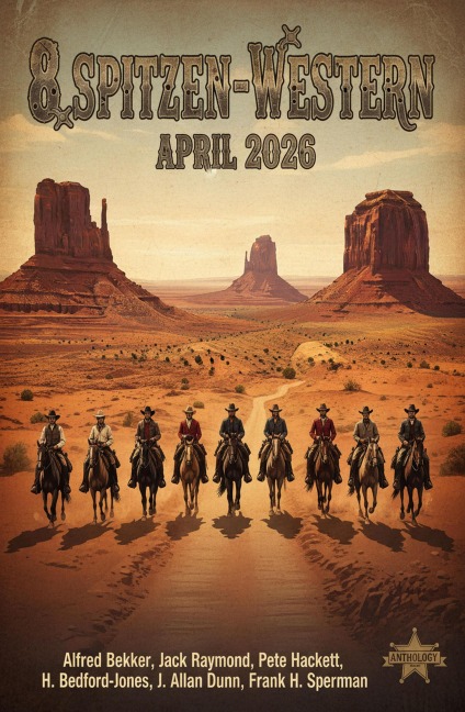 8 Spitzen-Western April 2026 - Alfred Bekker, H. Bedford-Jones, J. Allan Dunn, Frank H. Spearman, Pete Hackett