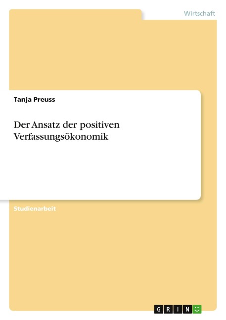 Der Ansatz der positiven Verfassungsökonomik - Tanja Preuss