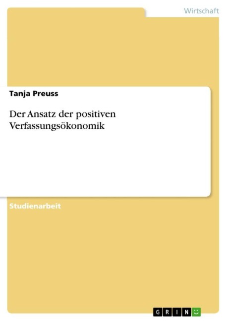 Der Ansatz der positiven Verfassungsökonomik - Tanja Preuss