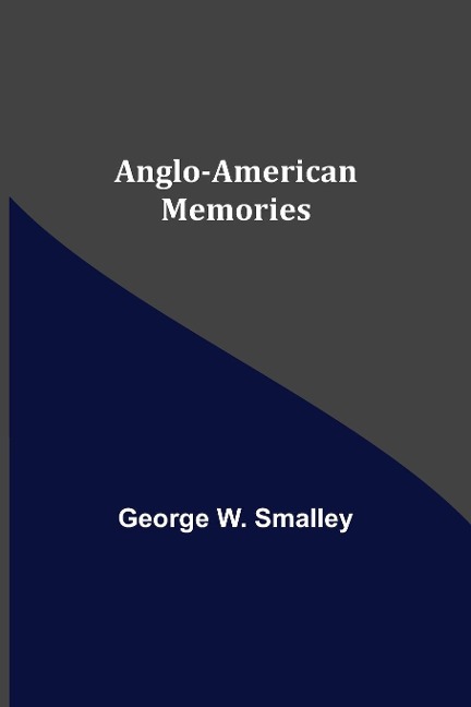 Anglo-American Memories - George W. Smalley