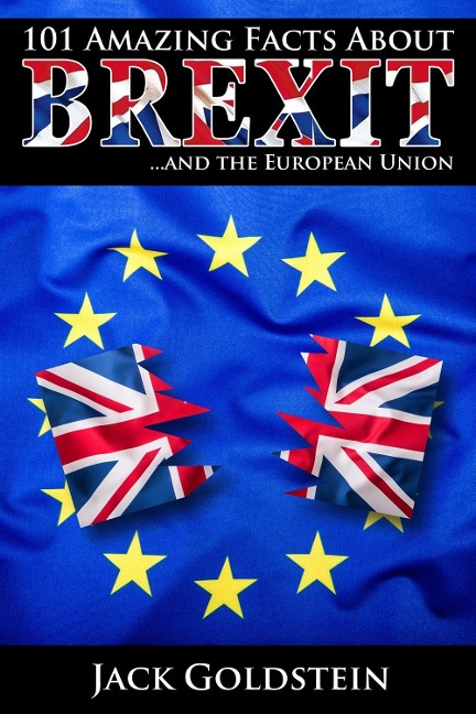 101 Amazing Facts about Brexit - Jack Goldstein