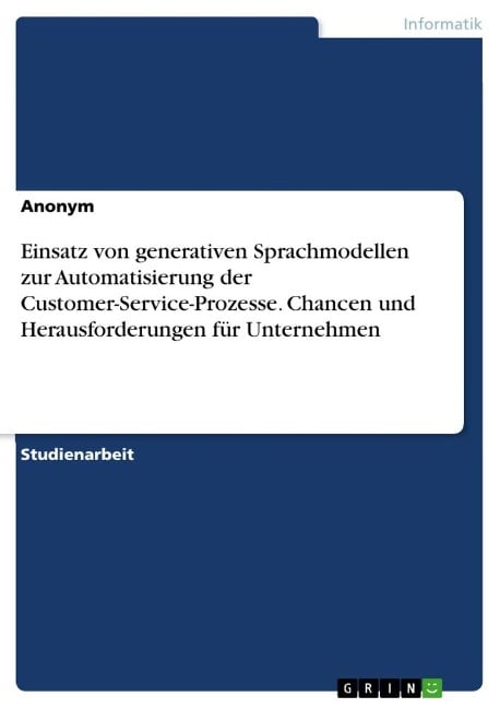 Einsatz von generativen Sprachmodellen zur Automatisierung der Customer-Service-Prozesse. Chancen und Herausforderungen für Unternehmen - Anonymous