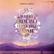 Cover-Bild zum Titel 'Where Trouble Feels Like Home' von 'Annika Wirtz'