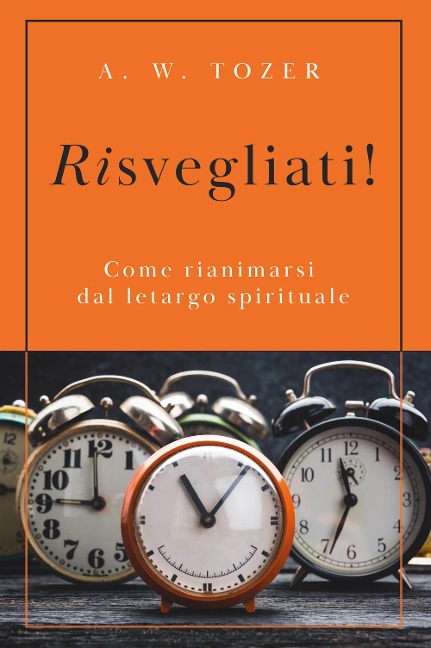 Risvegliati! Come rianimarsi dal letargo spirituale - A. W. Tozer